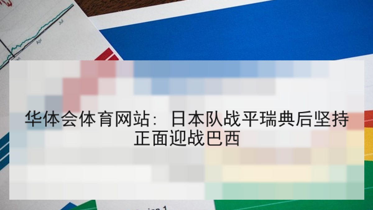华体会体育网站: 日本队战平瑞典后坚持正面迎战巴西