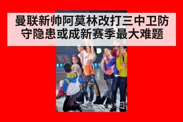 曼联新帅阿莫林改打三中卫防守隐患或成新赛季最大难题